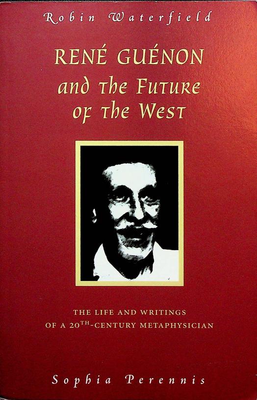 WATERFIELD, ROBIN - Ren Gunon and the Future of the West