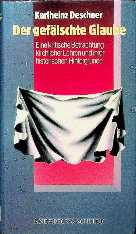 DESCHNER, KARLHEINZ - Der geflschte Glaube. Eine kritische Betrachtung kirchlicher Lehren und ihrer historischen Hintergrnde