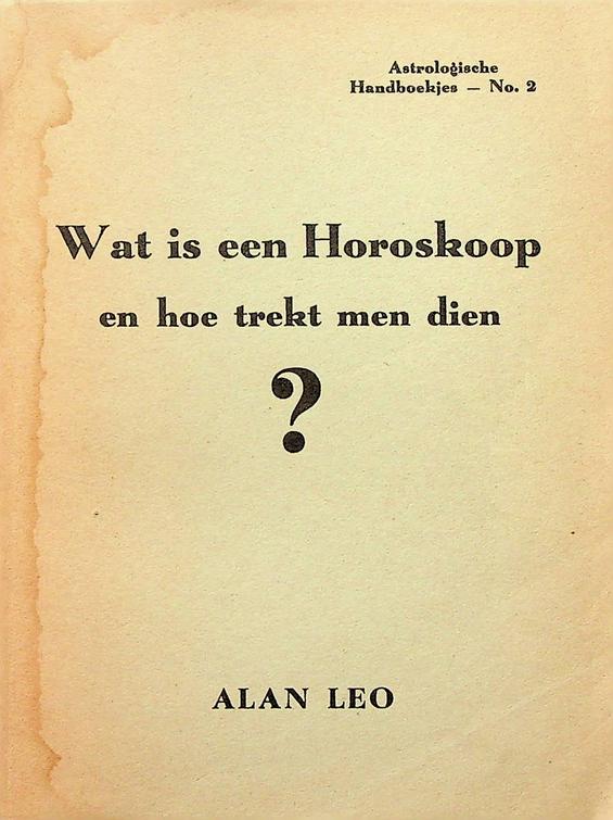 LEO, ALAN - Wat is een horoskoop en hoe trekt men dien? Een boek voor onderzoekers