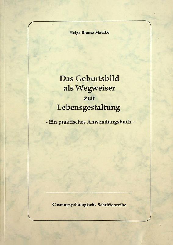 BLUME-MATZKE, HELGA - Das Geburtsbild als Wegweiser zur Lebensgestaltung. Ein praktisches Anwendungsbuch