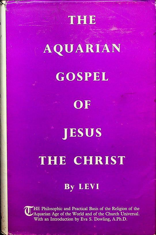 LEVI - The Aquarian Gospel of Jesus the Christ. The philosophic and practical basis of the religion of the aquarian age of the world