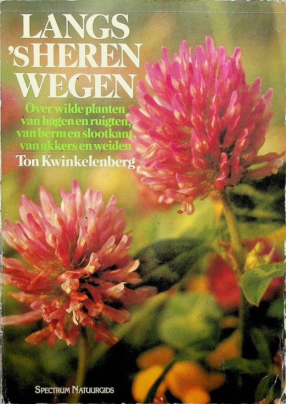KWINKELENBERG, TON - Langs 's heren wegen. Over wilde planten van hagen en ruigten, van bermen en slootkant, van akkers en weiden