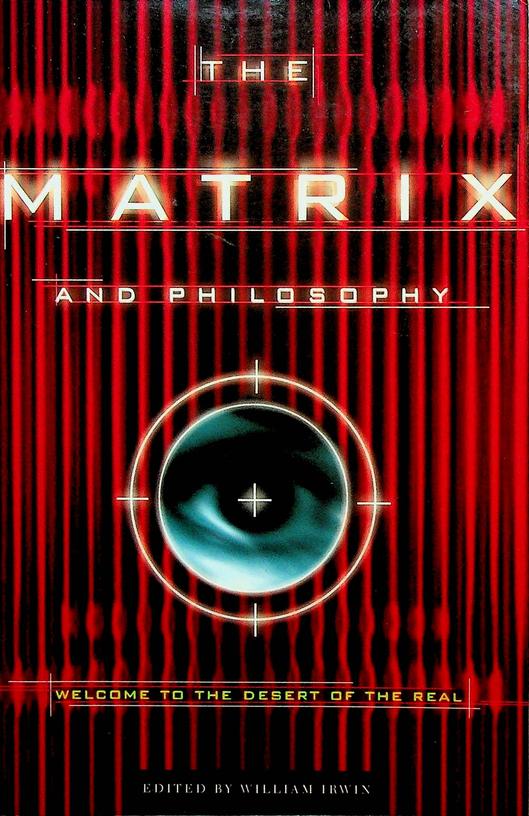 IRWIN, JAMES [ED.] - The Matrix and Philosophy. Welcome to the Desert of the Real