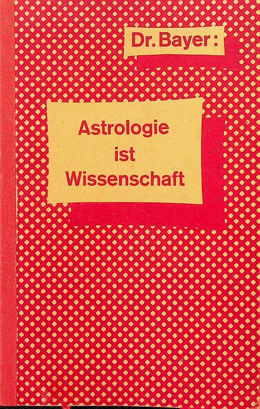 BAYER, DR. KARL TH. - Astrologie ist Wissenschaft