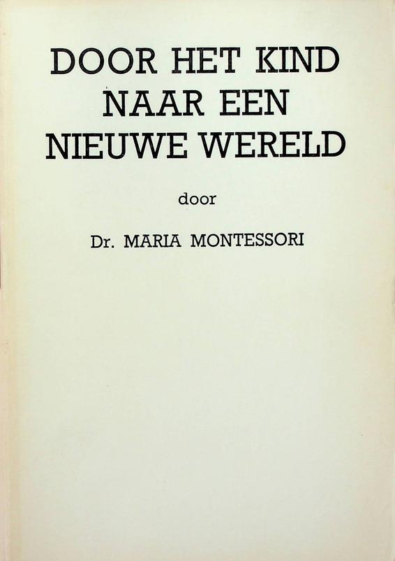 MONTESSORI, MARIA - Door het kind naar een nieuwe wereld