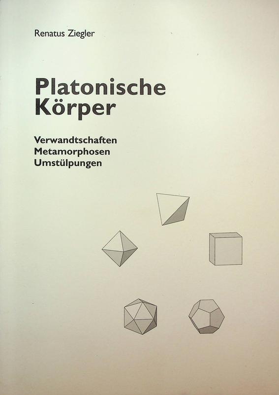 ZIEGLER, RENATUS - Platonische Krper. Verwandtschaften, Metamorphosen, Umstlpungen