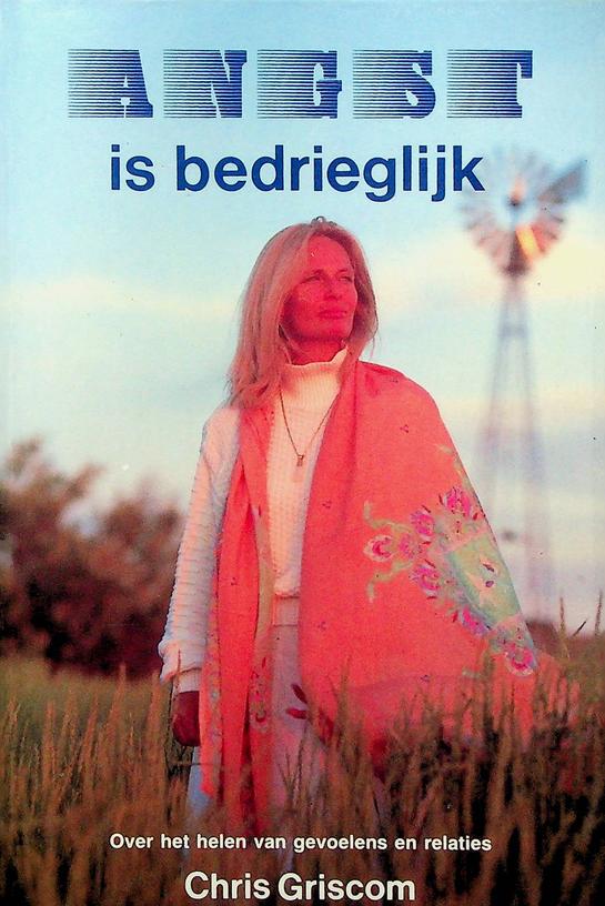 GRISCOM, CHRIS - Angst is bedrieglijk. Over het helen van gevoelens en relaties