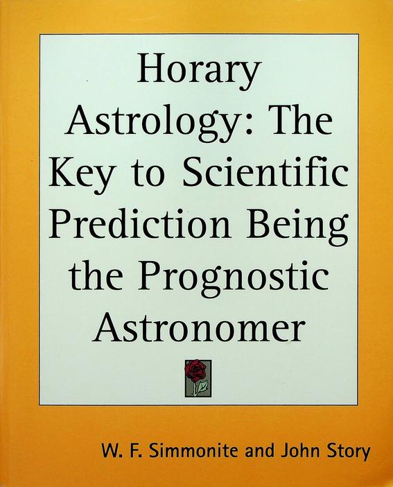 SIMMONITE, DR. W.J. - Horary Astrology. The Key to Scientific Prediction, being the Prognostic Astronomer. With additions by John Story
