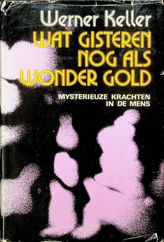 KELLER, WERNER - Wat gisteren nog als wonder gold. Mysterieuze krachten in de mens
