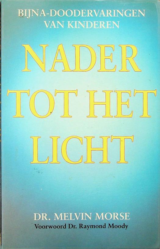 MORSE, DR. MELVIN - Nader tot het licht, bijna-doodervaringen van kinderen