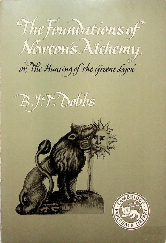 DOBBS, B.J.T. - The Foundations of Newton's Alchemy or: 'The Hunting of the Greene Lyon'