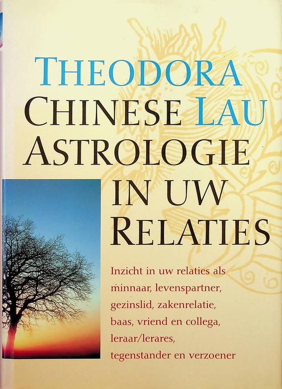 LAU, THEODORA - Chinese astrologie in uw relaties. Inzicht in uw relaties als minnaar, levenspartner, gezinslid, zakenrelatie, baas, vriend en collega, leraar/lerares, tegenstander en verzoener