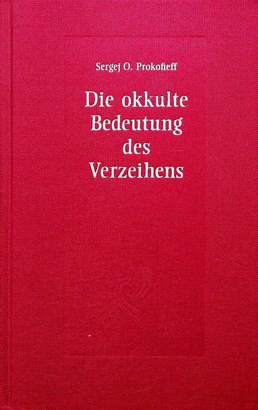 PROKOFIEFF, SERGEJ O. - Die okkulte Bedeutung des Verzeihens