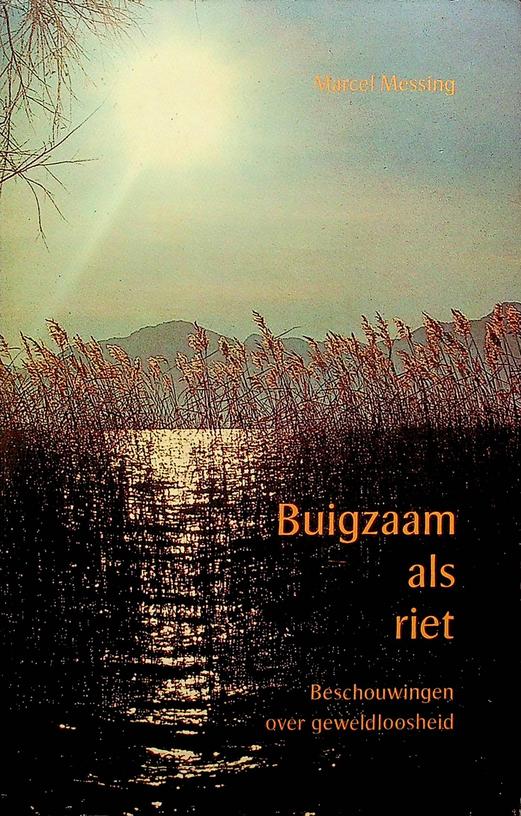 MESSING, MARCEL - Buigzaam als riet, beschouwingen over geweldloosheid