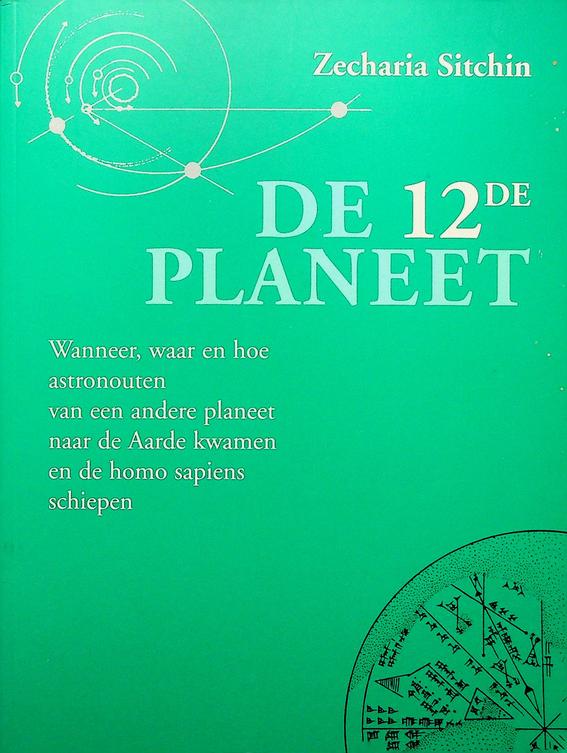 SITCHIN, ZECHARIA - De 12e planeet. Wanneer, waar en hoe astronouten van een andere planeet naar de Aarde kwamen en de homo sapiens schiepen