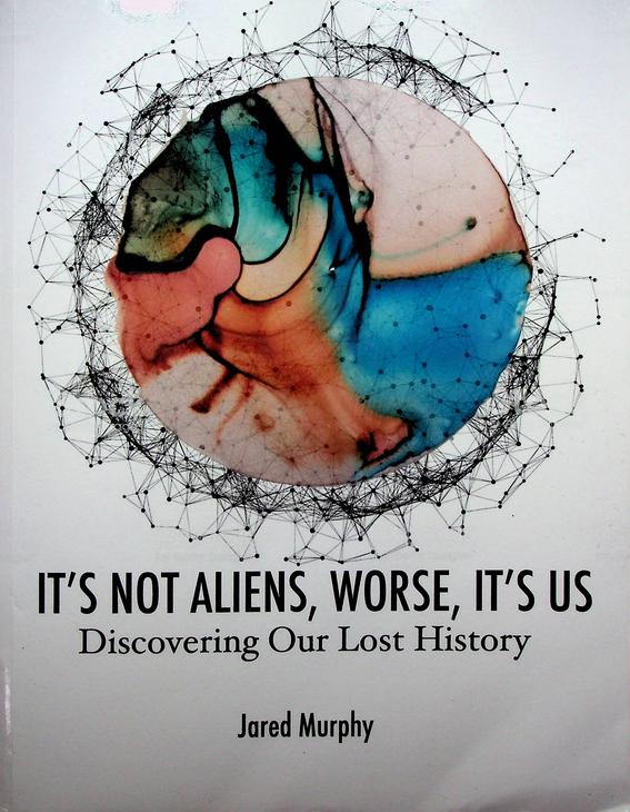MURPHY, JARED - It's not aliens, worse, it's us. Discovering Our Lost History