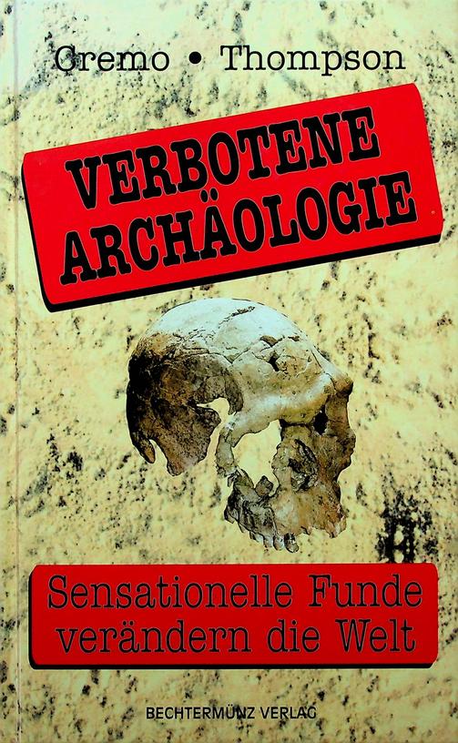 CREMO, MICHAEL A. / RICHARD L. THOMPSON - Verbotene Archologie. Sensationelle Funde verndern die Welt