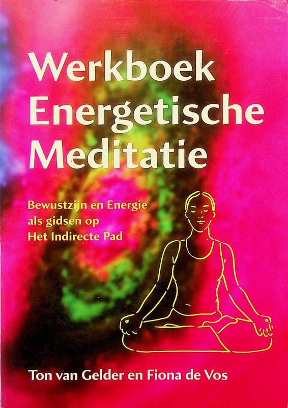 GELDER, TON VAN / FIONA DE VOS - Werkboek Energetische Meditatie. Bewustzijn en energie als gidsen op Het Indirecte Pad