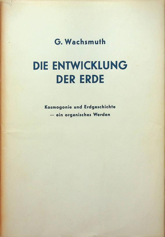WACHSMUTH, G. - Die Entwicklung der Erde. Kosmogonie und Erdgeschichte, ein organisches Werden. Band II