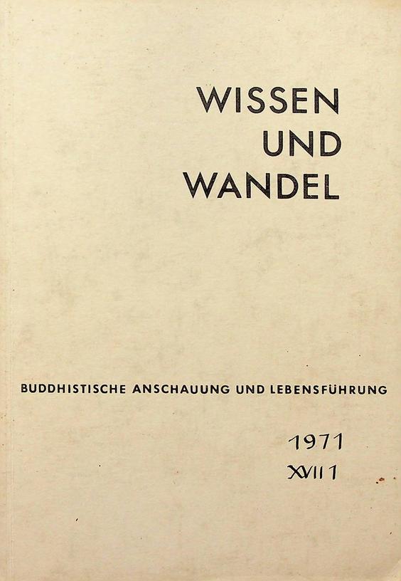  - Wissen und Wandel. Buddhistische Anschauung und Lebensfhrung. XVII(1971)1