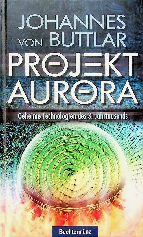 BUTTLAR, JOHANNES VON - Projekt Aurora. Geheime Technologien des 3. Jahrtausends