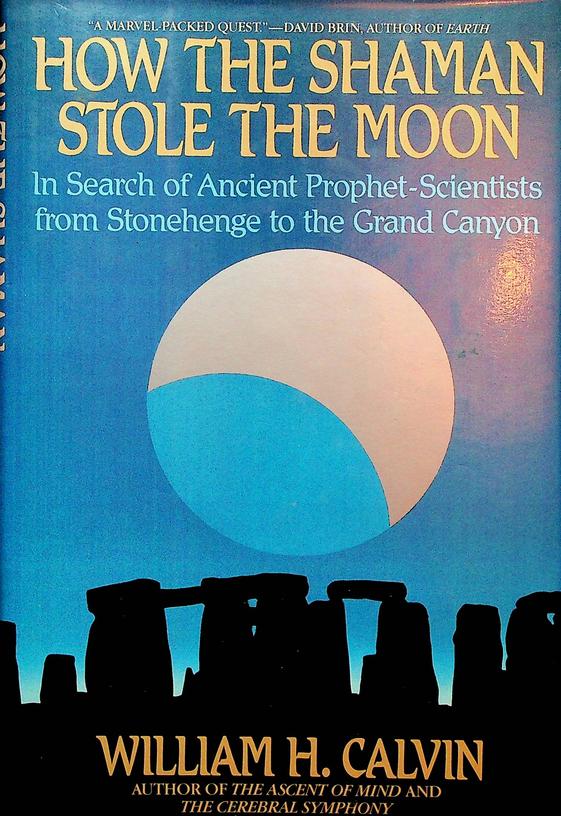 CALVIN, WILLIAM H. - How the Shaman Stole the Moon. In search of ancient prophet-scientists from Stonehenge to the Grand Canyon